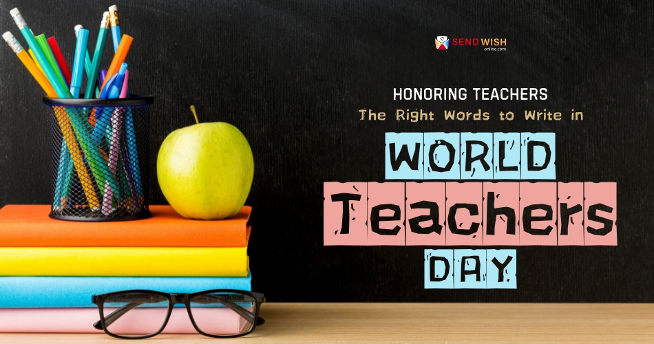 Honoring Teachers: The Right Words to Write in World Teachers’ Day Cards