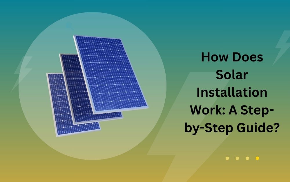 How Does Solar Installation Work: A Step-by-Step Guide?