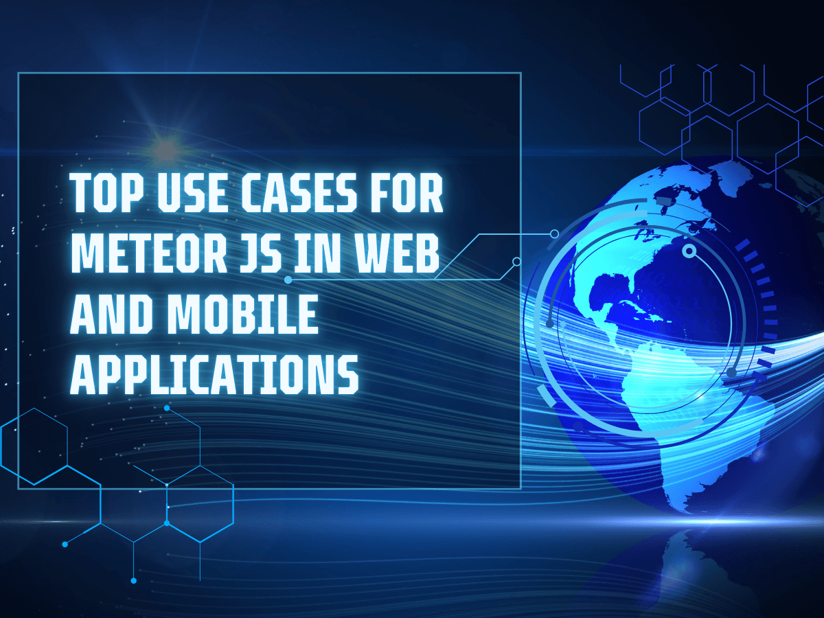 Top Use Cases for Meteor JS in Web and Mobile Applications