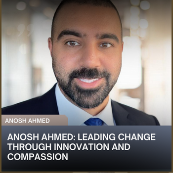 Anosh Ahmed: Leading Change Through Innovation and Compassion