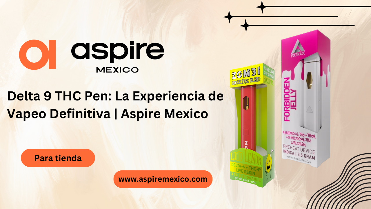 Delta 9 THC Pen: La Experiencia de Vapeo Definitiva | Aspire Mexico