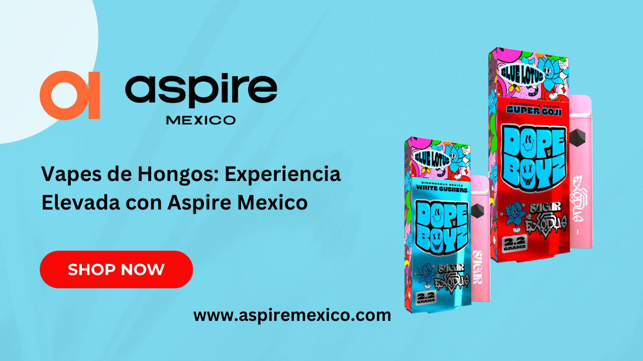 Vapes de Hongos: Experiencia Elevada con Aspire Mexico