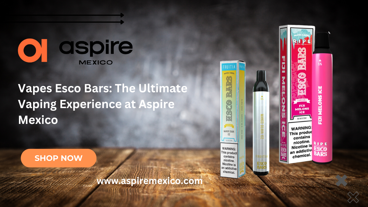 Vapes Esco Bars: The Ultimate Vaping Experience at Aspire Mexico