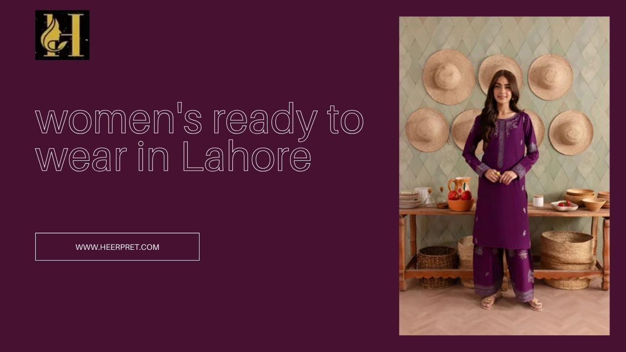 Women’s Ready to Wear in Lahore: Elevate Your Wardrobe with Heer Pret