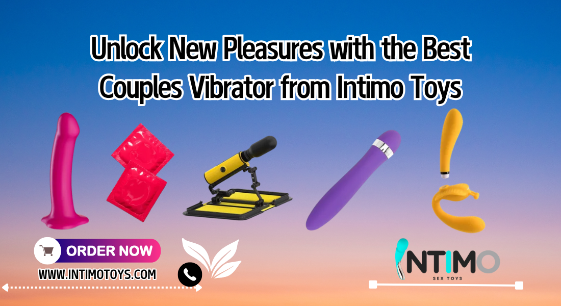 Unlock New Pleasures with the Best Couples Vibrator from Intimo Toys