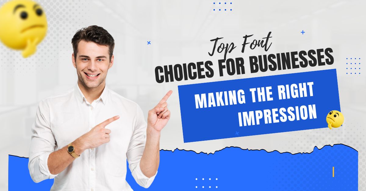 Top Font Choices for Businesses: Making the Right Impression